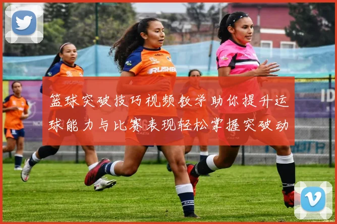 篮球突破技巧视频教学助你提升运球能力与比赛表现轻松掌握突破动作要领